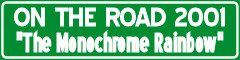 ON THE ROAD 2001 "The Monochrome Rainbow"