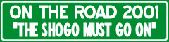 ON THE ROAD 2001 "THE SHOGO MUST GO ON"