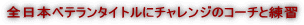 全日本ベテランタイトルにチャレンジのコーチと練習